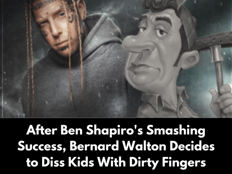 After Ben Shapiro’s Smashing Success, Bernard Walton Decides to Diss Kids With Dirty Fingers